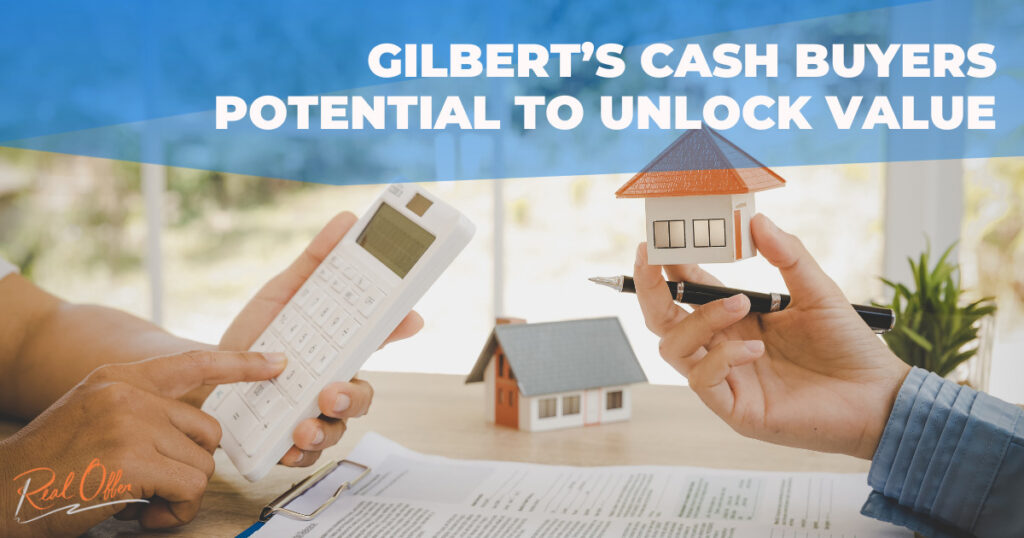  highlighting how Gilbert's cash buyers have the potential to unlock significant value in real estate transactions