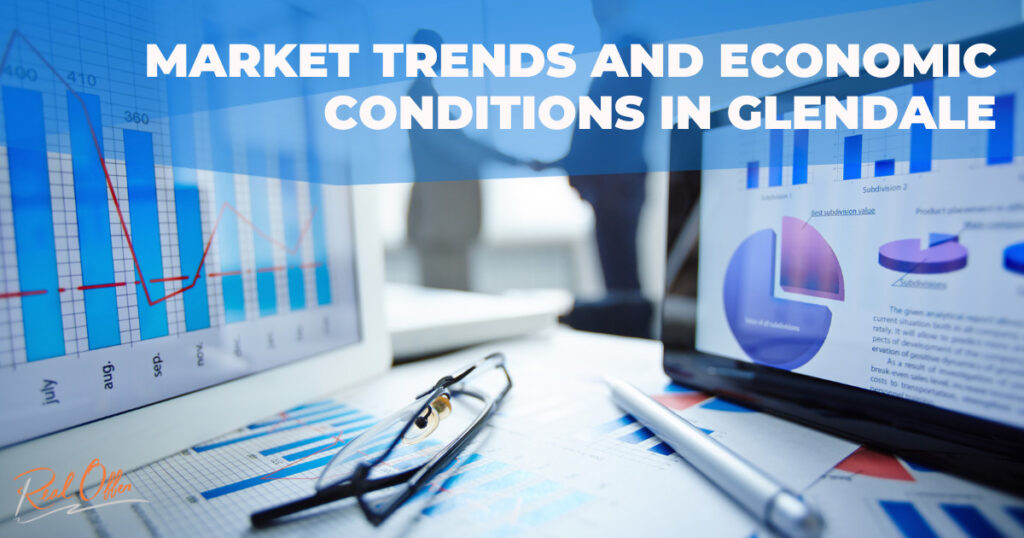 Overview of Market Trends and Economic Conditions in Glendale